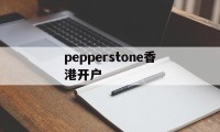 关于pepperstone香港开户的信息