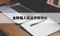 关于金牌猎人投资学院评价的信息