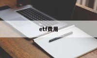 etf费用(etf费用一般多少)