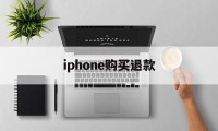 iphone购买退款(iPhone购买退款理由)