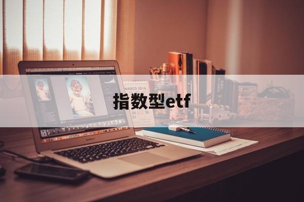 指数型etf(指数型ETF代码)