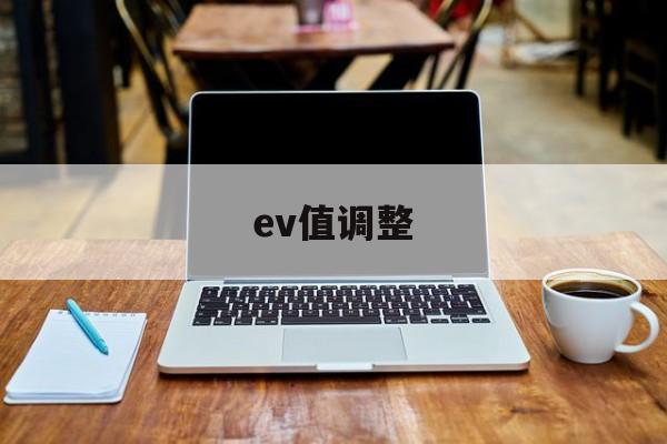 ev值调整(ev值调整技巧)